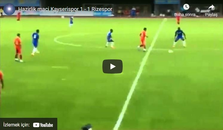 2013-2014 Hazırlık Maçı: Kayserispor 1-1 Rizespor Maçının Özeti.