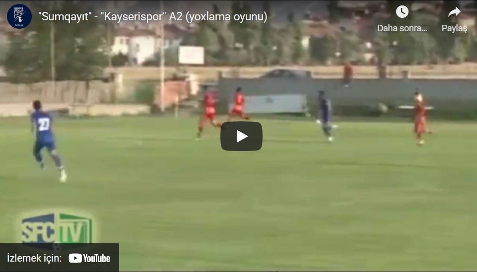 2012-2013 Hazırlık Maçı: Kayserispor A2 0-6 Sumgayıt (AZE)